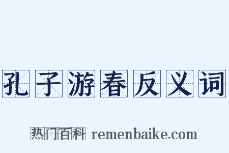 孔子游春反义词是什么意思的图片